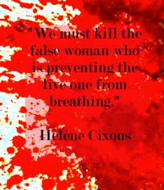 %22we-must-kill-the-false-woman-who-is-preventing-the-live-one-from-breathing-%22-quote-helene-cixous